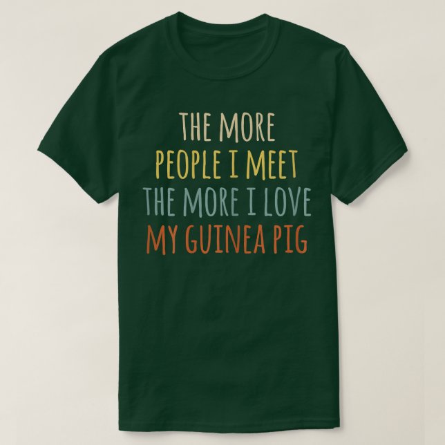 Camiseta Womens The More People I Meet More I Love My Guine (Frente do Design)