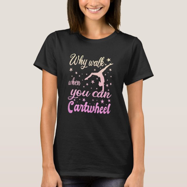 Camiseta Womens Why Walk When You Can Cartwheel  Gymnastics (Frente)