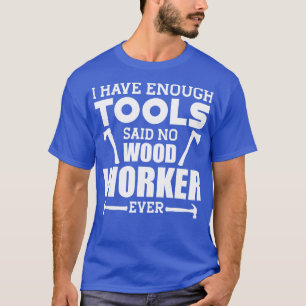 Camiseta Woodworker, tenho ferramentas suficientes para diz