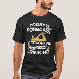 Camiseta Woodworking de hoje engraçado da previsão com