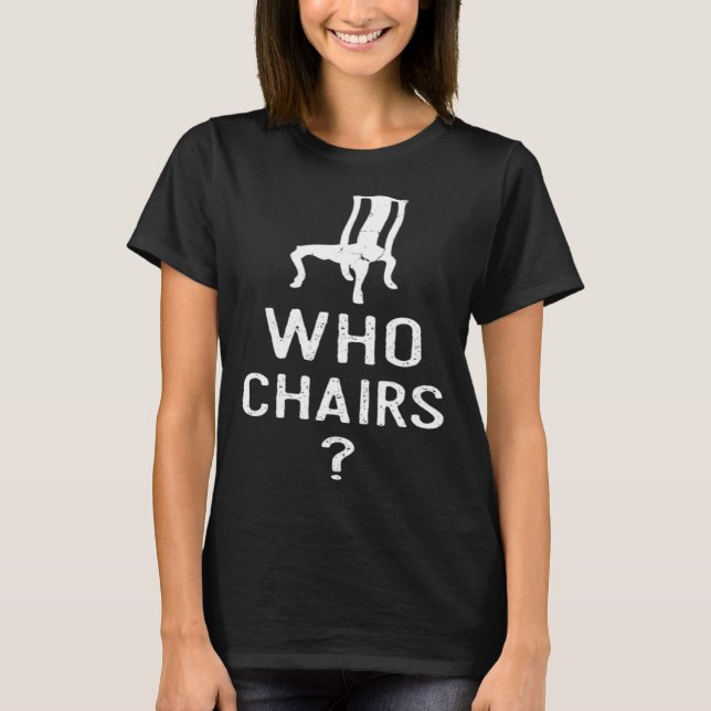 Camiseta Word play Who Chairs Who Cares Sarcastic Humor Say (Frente)