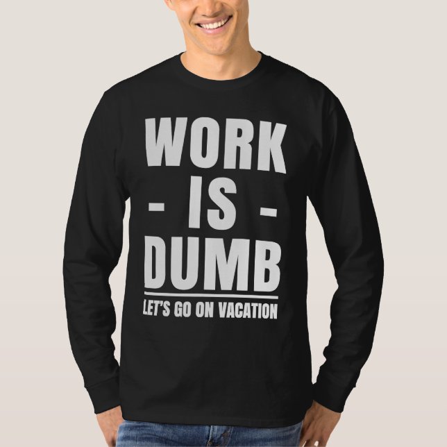 Camiseta Work is Dumb  Vacation (Frente)