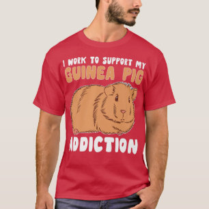 Camiseta Work To Support My Guinea Pig Addiction Men Woman