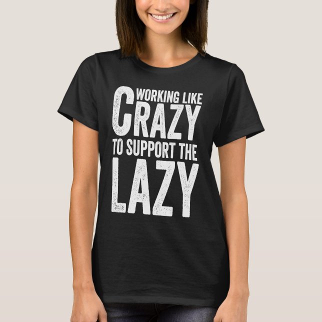 Camiseta Working like Crazy To Support The Lazy (Frente)