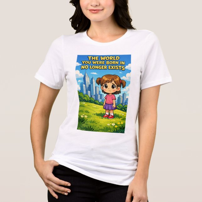Camiseta World You Were Born In No Longer Exists Cartoon (Frente)