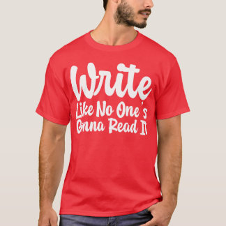 Camiseta Write Like No Ones Gonna Read It gift