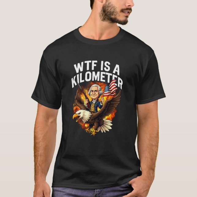 Camiseta WTF Is A Kilometer Funny 4th Of July George Washin (Frente)