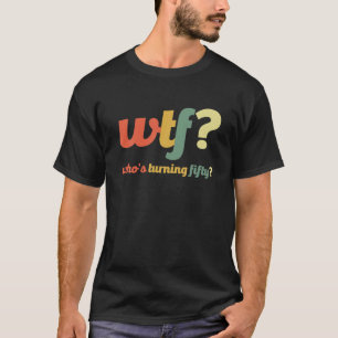 Camiseta WTF que está transformando 50 anos 50 anos em um 