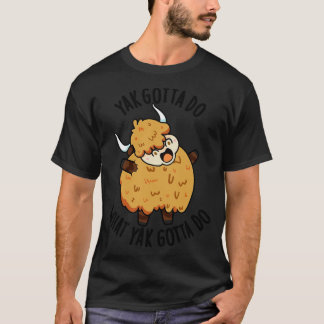 Camiseta Yak Tem Que Fazer O Que Yak Tem Que Fazer Puns 1