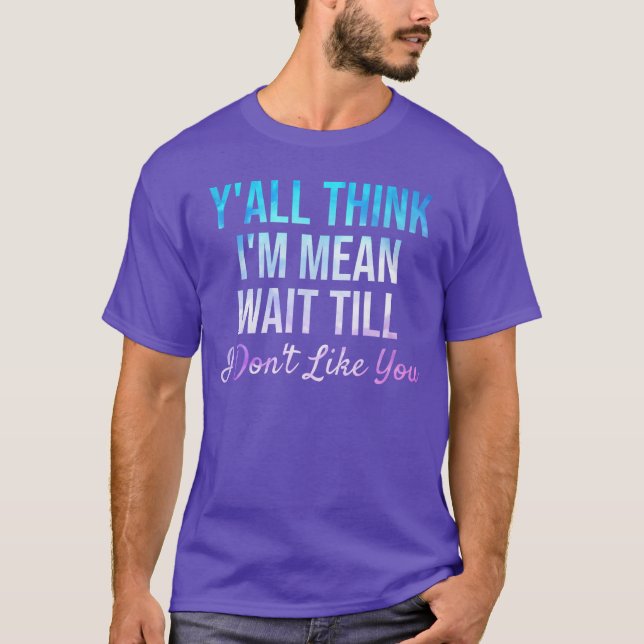 Camiseta Yallhink Im Mean Waitill I Dont Like You Funny Say (Frente)