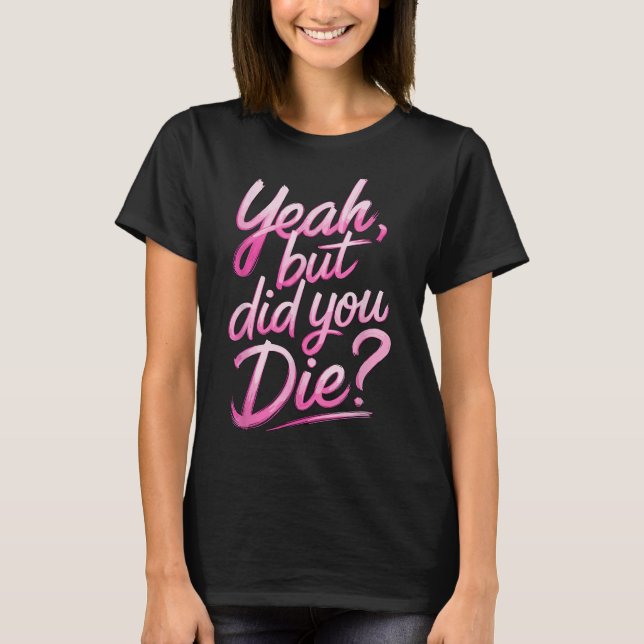 Camiseta Yeah But Did You Die_ Gym Fitness Motivation  (Frente)