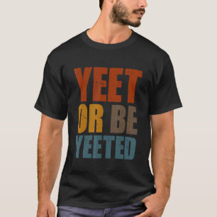 Camiseta Yeet Ou Be Yeted Gaming Trendy Dank Meme Gag Sla