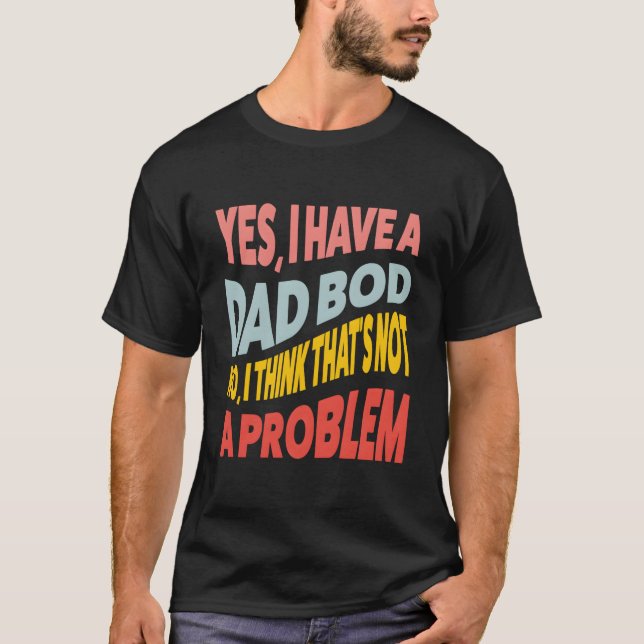 Camiseta Yes I Have A Dad Bod No I Think T'S Not A Problem  (Frente)