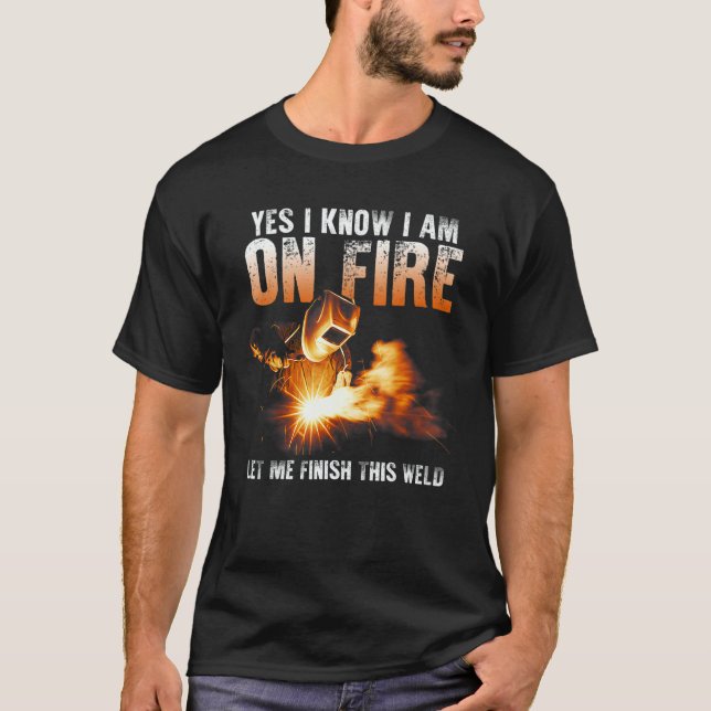 Camiseta Yes I Know I Am On Fire Welder  Saying Welding (Frente)