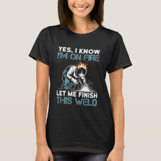 Camiseta Yes I Know I'm On Fire Let Me Finish This Weld