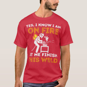 Camiseta Yes I Know I'm On Fire Let Me Finish This Weld Fun