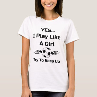 Camiseta Yes...i Play Like A Girl Flaming Soccer Byll T Shi