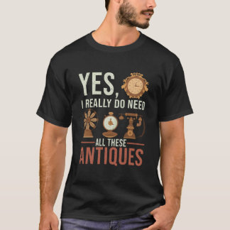 Camiseta Yes I Really Do Need All These Antiques Antique De