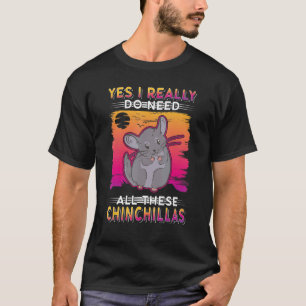 Camiseta Yes I Really Do Need All These Chinchillas