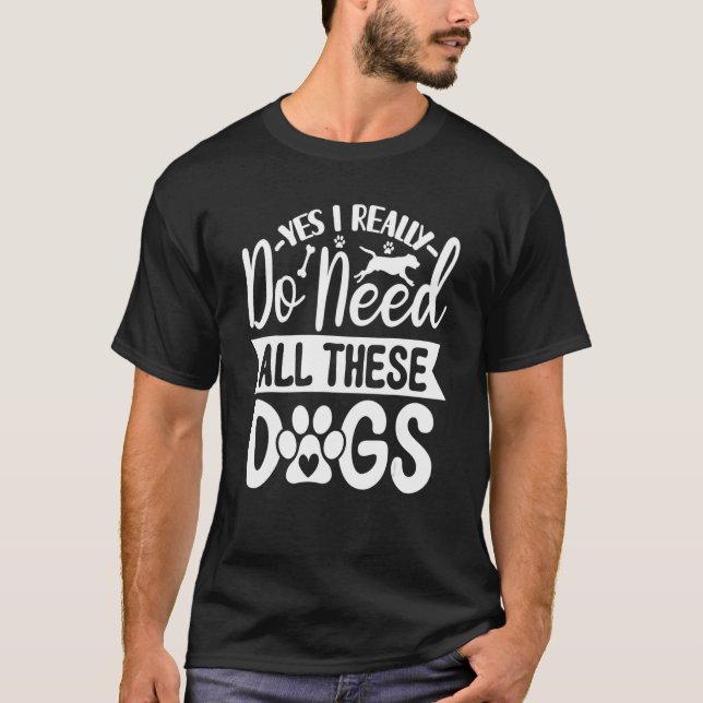 Camiseta Yes I Really Do Need All These  Dogs  1 (Frente)