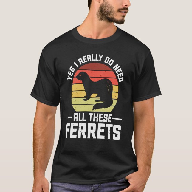 Camiseta Yes i really do need all these Ferrets  owner (Frente)