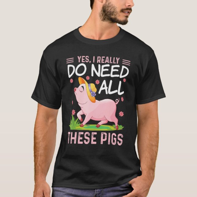 Camiseta Yes I Really Do Need All These Pigs  Pigs Costumes (Frente)