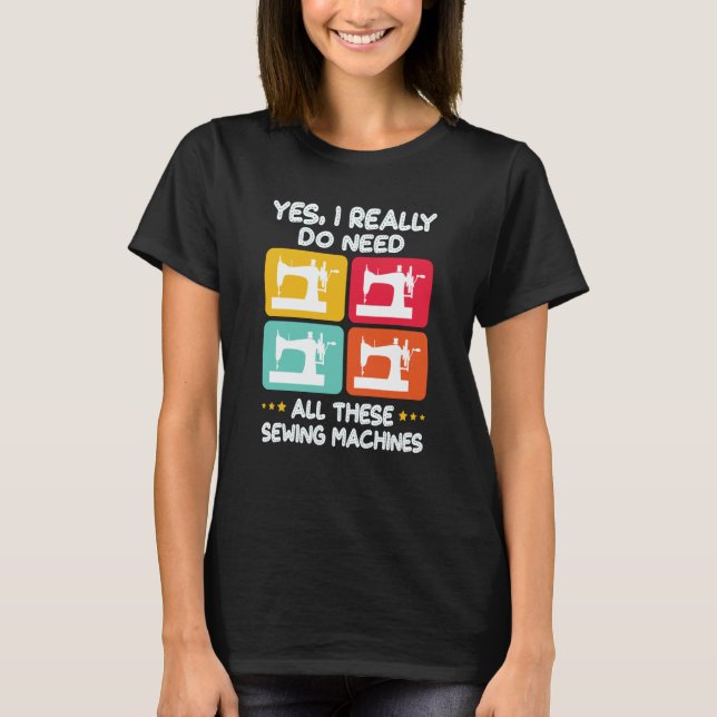 Camiseta Yes I Really Do Need All These Sewing Machines (Frente)