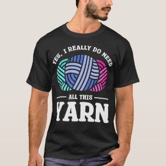 Camiseta Yes I Really Do Need All This Yarn Quilting Sewing
