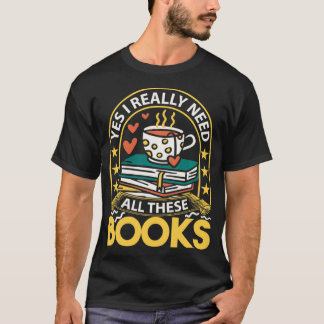 Camiseta Yes I really need all these books  reading books 