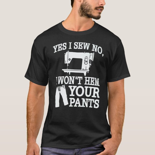 Camiseta Yes I Sew No I Won't Hem Your Pants Sewing (Frente)