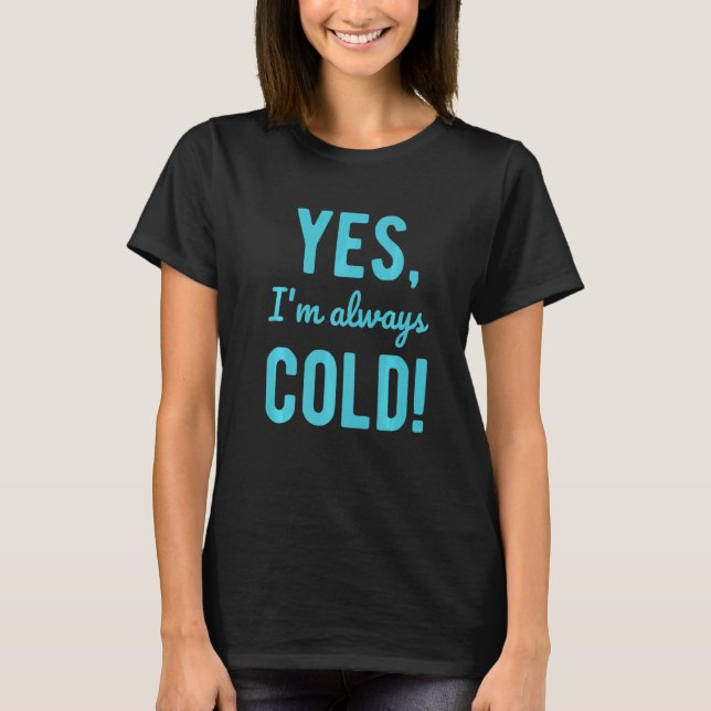Camiseta Yes I'm Always Cold  Sayings About Winter Life (Frente)