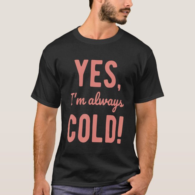 Camiseta Yes I'm Always Cold   Sayings About Winter Life (Frente)