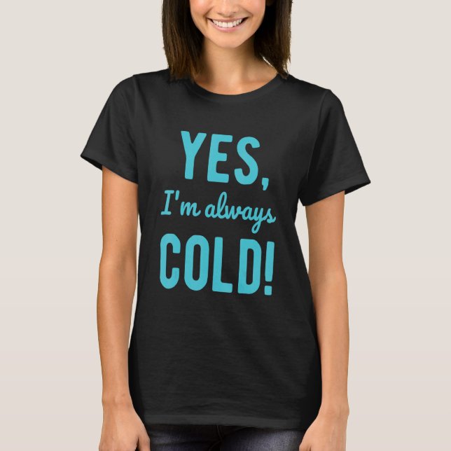 Camiseta Yes I'm Always Cold  Sayings About Winter Life 1 (Frente)