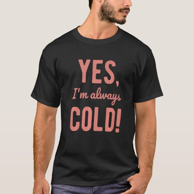 Camiseta Yes I'm Always Cold  Sayings About Winter Life  5 (Frente)