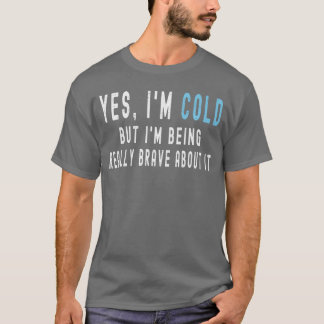Camiseta Yes Im Cold But Im Being Really Brave About It Fun