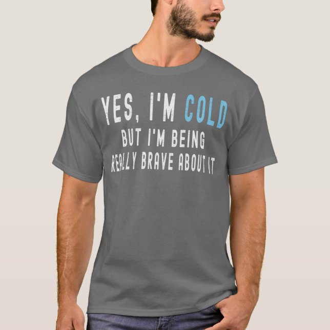 Camiseta Yes Im Cold But Im Being Really Brave About It Fun (Frente)