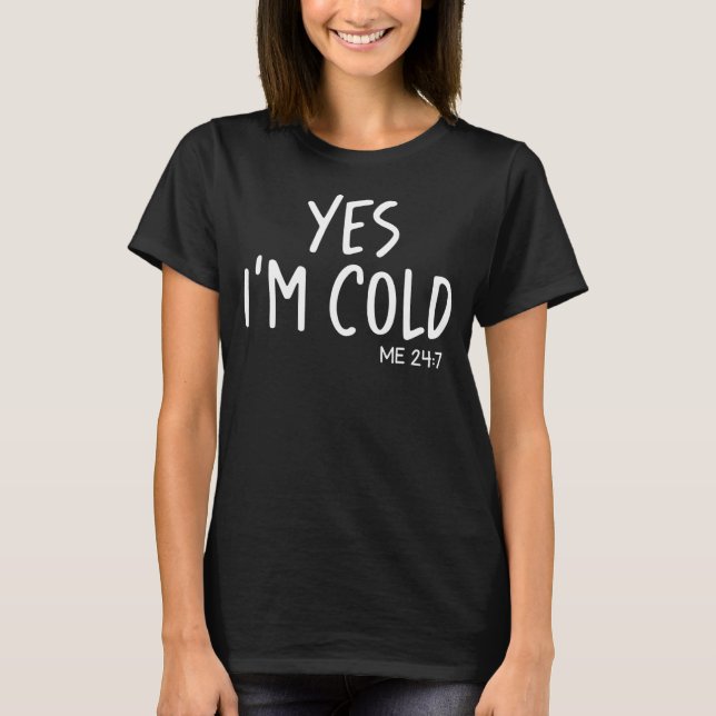 Camiseta Yes I'm Cold Me 24 7 Funny Freezing Quote Always C (Frente)