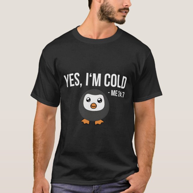 Camiseta Yes I'M Cold Me 24 7 Penguin Always Freezing (Frente)