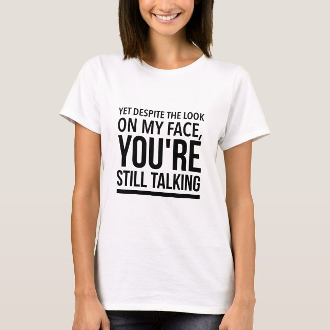 Camiseta Yet despite the look on my face you are still talk (Frente)