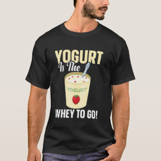 Camiseta Yogurt Is The Whey To Go