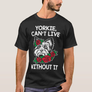 Camiseta Yorkie Cant Live Without It Yorkshire Terrier Dog