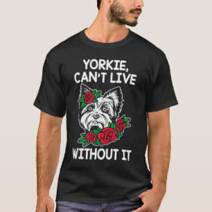 Camiseta Yorkie Cant Live Without It Yorkshire Terrier Dog