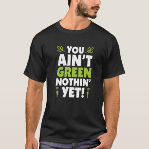 Camiseta You Ainu2019t Green Nothinu2019 Ainda