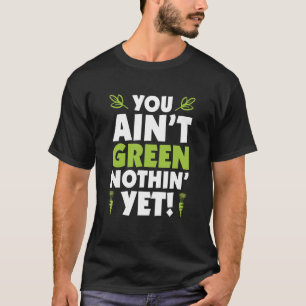Camiseta You Ainu2019t Green Nothinu2019 Ainda