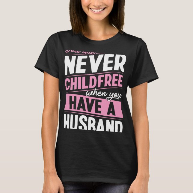 Camiseta You Are Never Childfree When You Have A Husband  1 (Frente)