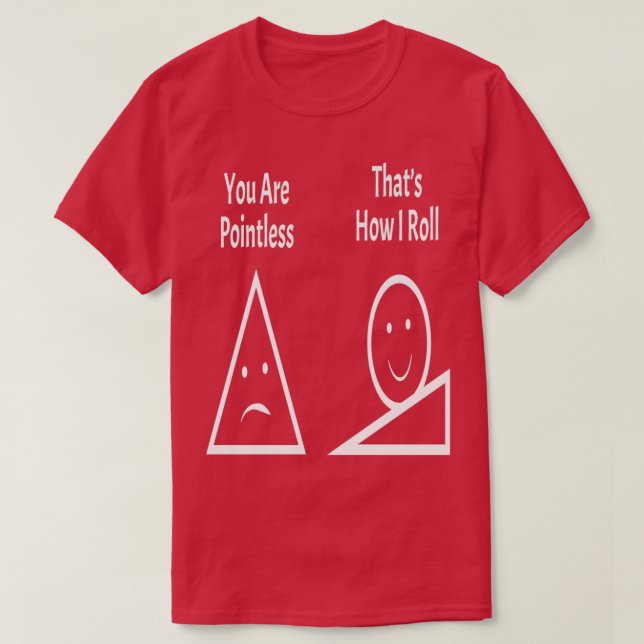 Camiseta You Are Pointless Thatx27s How I Roll 1 (Frente do Design)