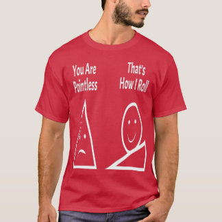 Camiseta You Are Pointless Thatx27s How I Roll 1