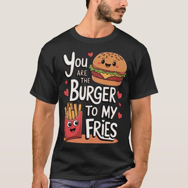 Camiseta You Are The Burger To My Fries Funny Love Foodie  (Frente)