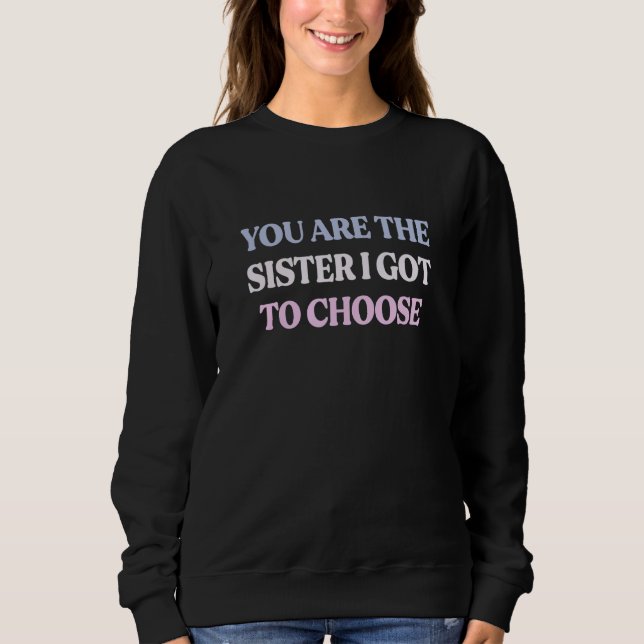 Camiseta You Are The Sister I Got To Choose Sarcastic Quote (Frente)