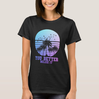 Camiseta You Better Belize It Vintage Retro Funny Belize So